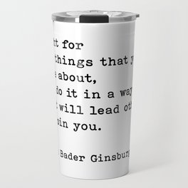 Fight For The Things That You Care About Ruth Bader Ginsburg Quote Travel Mug
