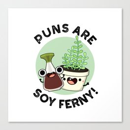 Puns Are Soy Ferny Funny Soy Sauce Plant Pun Canvas Print