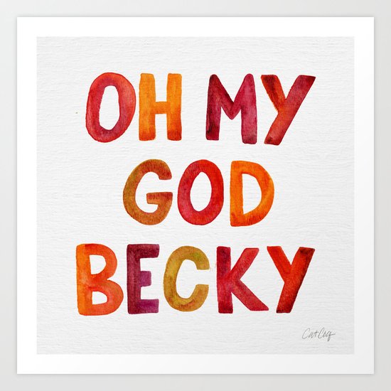 Oh My God Becky Art Print