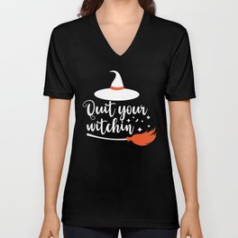 Quit Your Witchin' Funny Halloween Quote V Neck T Shirt