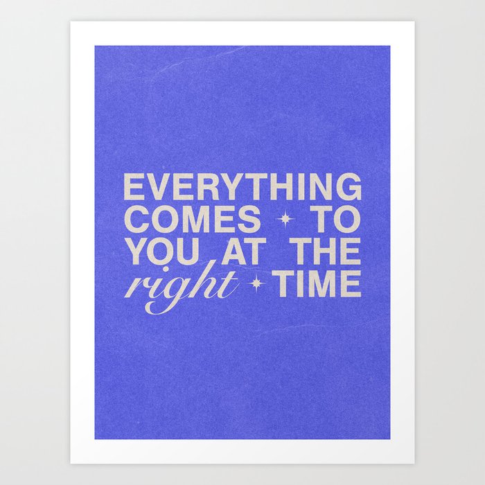 Everything Comes To You At The Right Time (Blue) Art Print