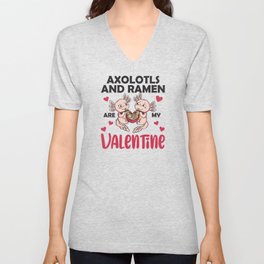 Axolotls And Ramen Are My Valentine V Neck T Shirt