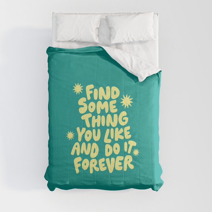 Find Something You Like and Do It Forever inspirational quote typography print Comforter