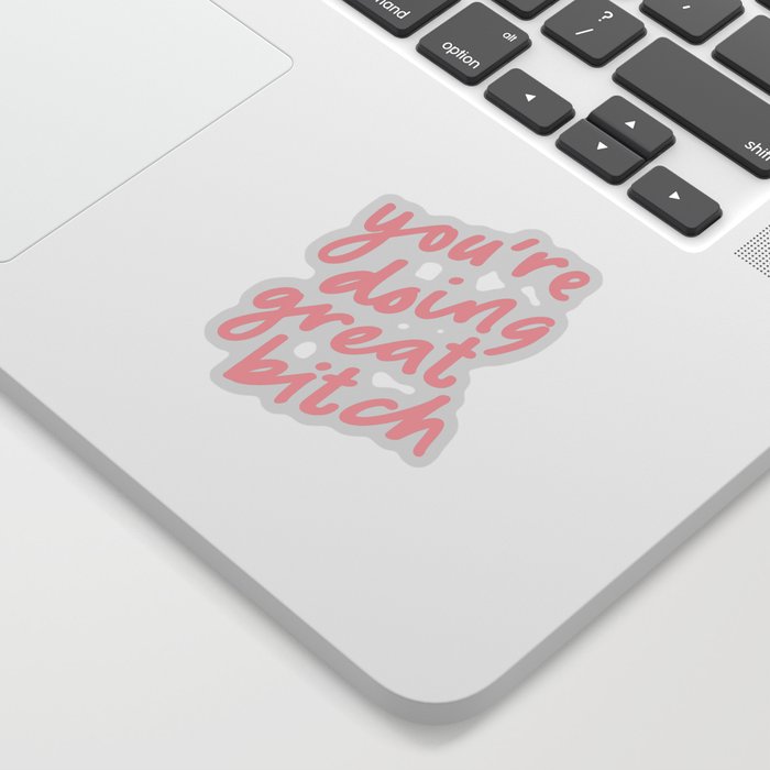 You're Doing Great Bitch Sticker