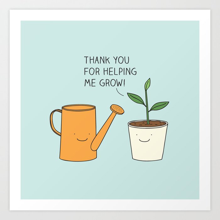 Thank you for helping me grow! Art Print