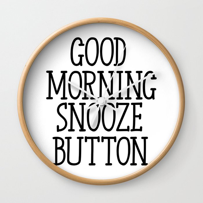 Good Morning Snooze Button Morning Quote Not A Morning Person Snooze Button Quote Funny Quote Wall Clock By Artbynikola Society6
