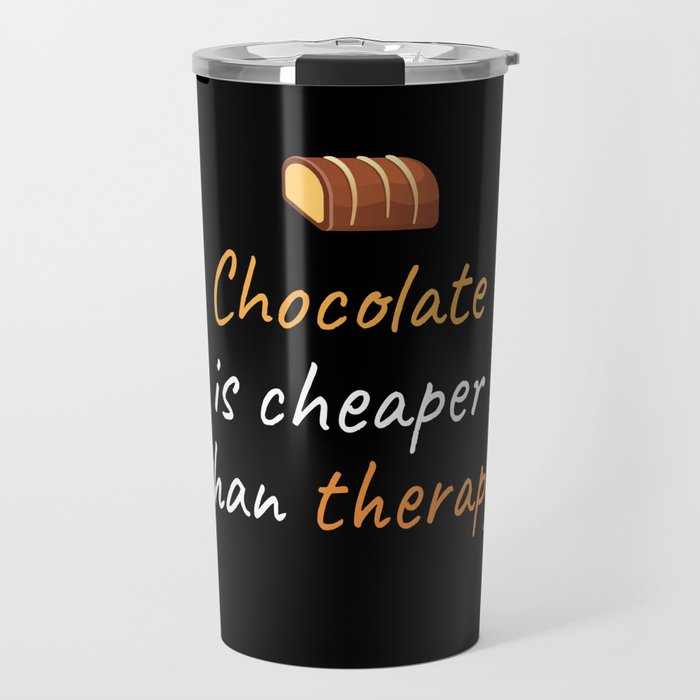 Chocolate is Cheaper Chocolate Travel Mug