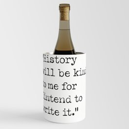 Sir Winston Churchill "History will be kind to me for I intend to write it." Wine Chiller