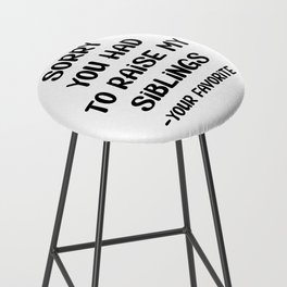 Sorry You Had To Raise My Siblings - Your Favorite Bar Stool