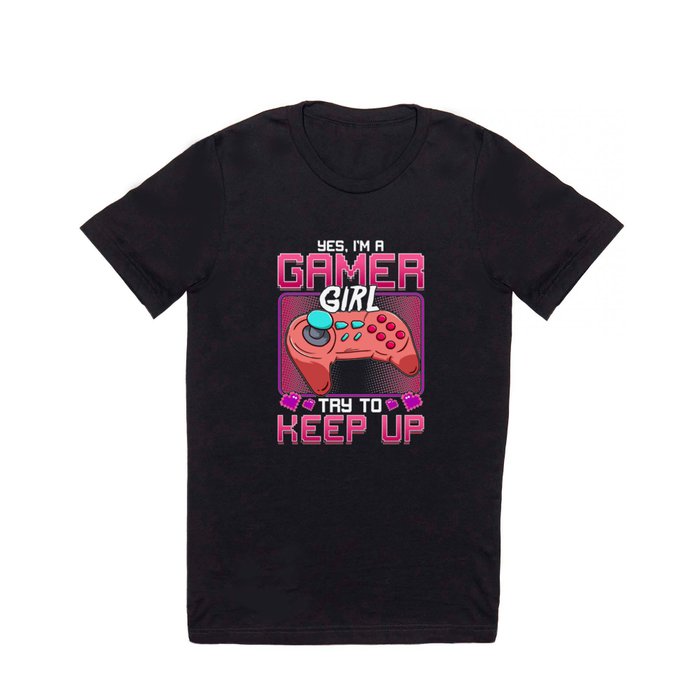Yes I'm a Gamer Girl Try To Keep Up Funny Women Gaming Gift product T Shirt