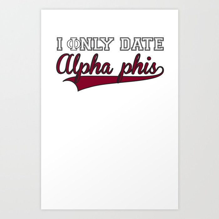 I only date Alpha Phis Art Print
