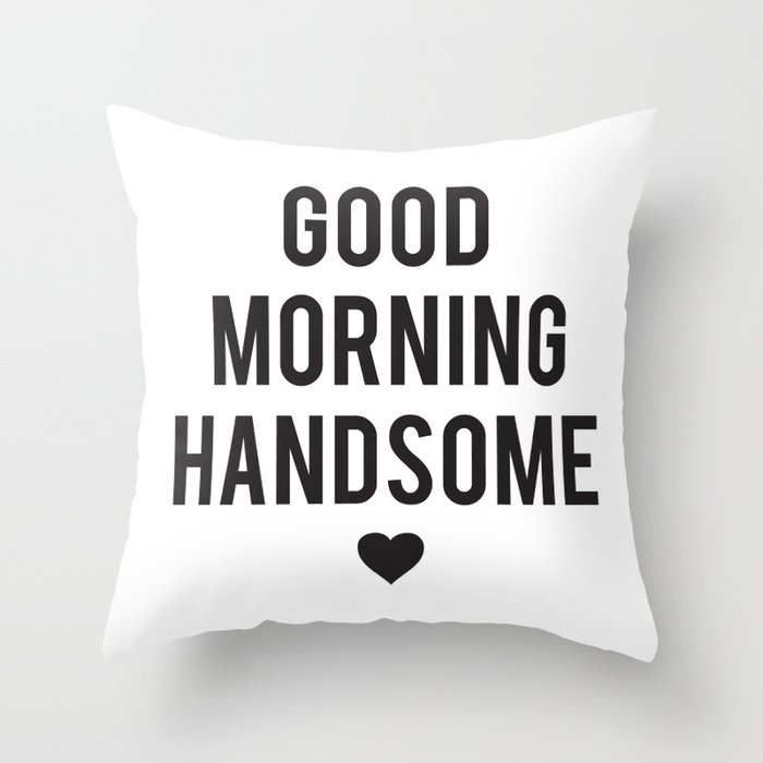 Good Morning Handsome Throw Pillow by heartsparkle Society6