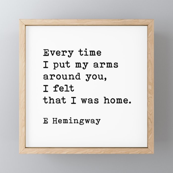 Every Time I Put My Arms Around You Ernest Hemingway Quote Framed Mini Art Print