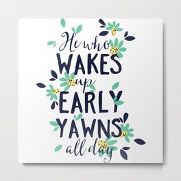 he who wakes up early yawns Metal Print