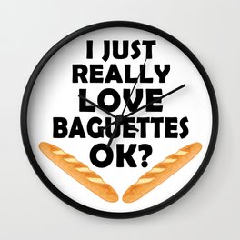 I Just Really Love Baguettes - Funny Baguette Wall Clock