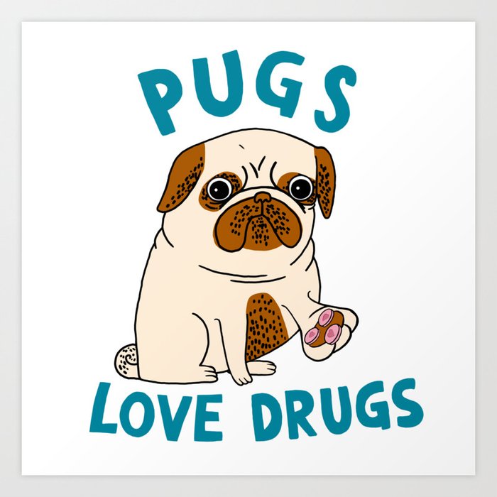 Pugs Love Drugs Art Print by Cute Animals Doing Drugs | Society6