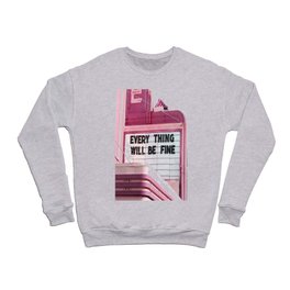 Every Thing Will Be Fine Crewneck Sweatshirt