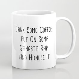 Drink some coffee, put on gangster-rap, and handle it. Coffee Mug