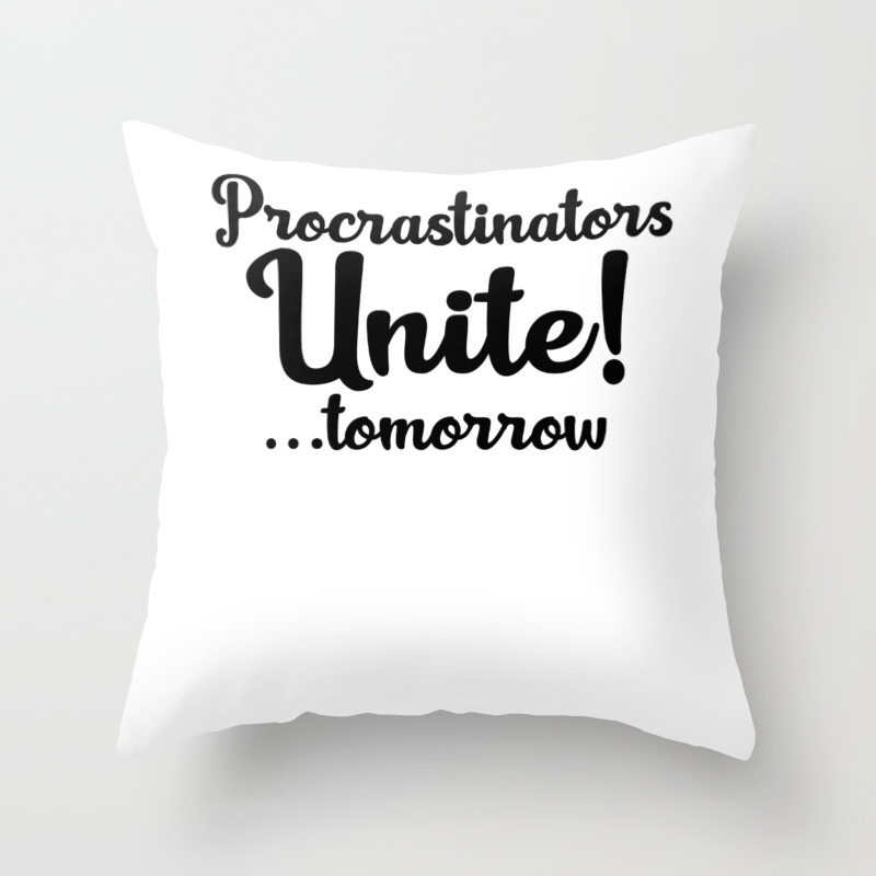 Procrastinators Unite Funny Procrastination Joke Throw Pillow By Thefrenchseller Society6