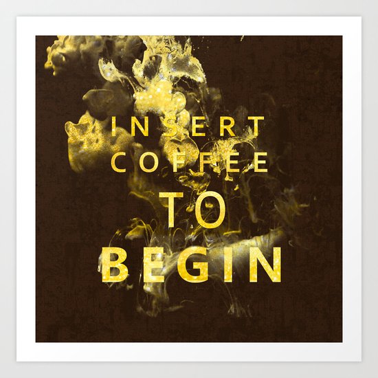 Insert coffee to begin - Gold glitter Typography Art Print