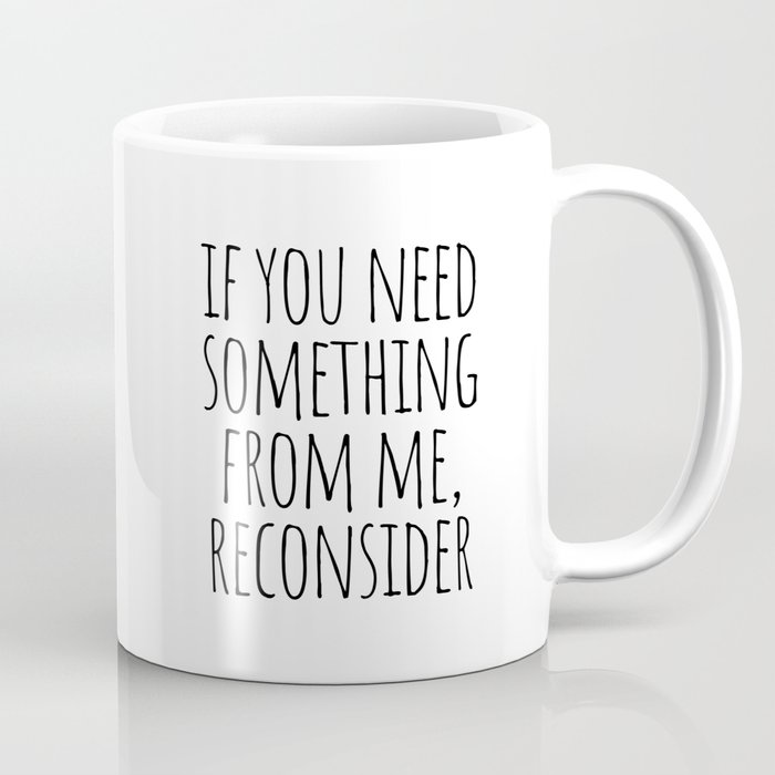 If you need something from me, reconsider Coffee Mug