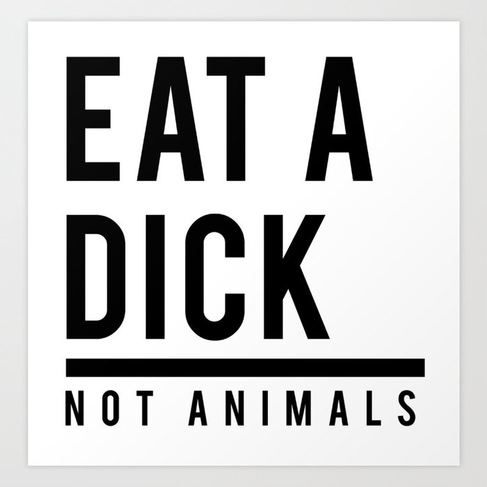 Eat a dick, not animals Art Print