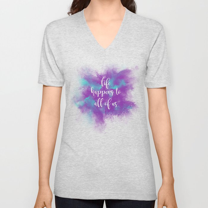 Life happens to all of us V Neck T Shirt