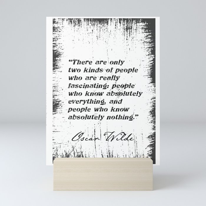 There are only two kinds of people who are really fascinating: Mini Art Print