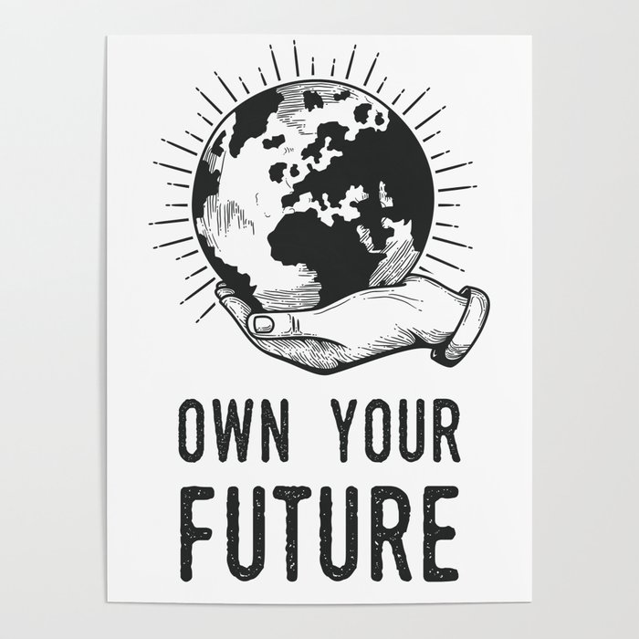Own Your Future - Earth Day Poster
by Rares  CREDIT: SOCIETY6