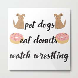 Pet Dogs, Eat Donuts, Watch Wrestling Metal Print | Wrestling, Vector, Drafting, Donuts, Illustration, Eatdonuts, Digital, Petdogs, Dog, Graphicdesign 