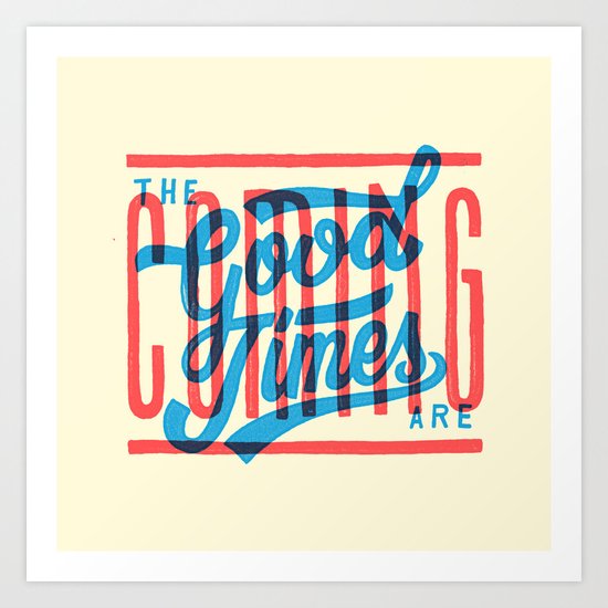 The Good Times are Coming Art Print