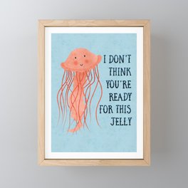 I don’t think you’re ready for this jelly Framed Mini Art Print