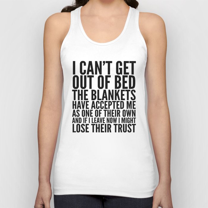I CAN'T GET OUT OF BED THE BLANKETS HAVE ACCEPTED ME AS ONE OF THEIR OWN Unisex Tanktop I CAN'T GET OUT OF BED THE BLANKETS HAVE ACCEPTED ME AS ONE OF THEIR OWN Unisex Tanktop