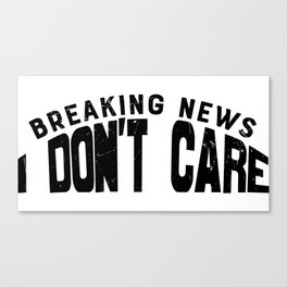Breaking News I Don't Care Canvas Print