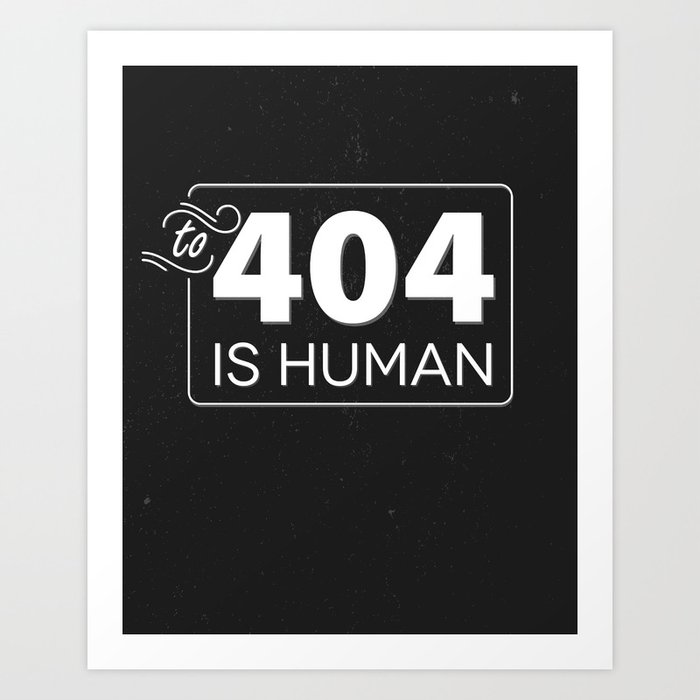 To 404 Is Human Art Print