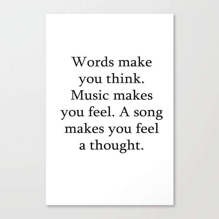 Words make you think. Music makes you feel Canvas Print