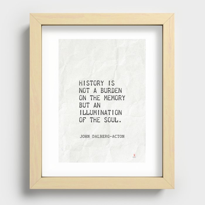 History is not a burden on the memory but an illumination of the soul. Recessed Framed Print