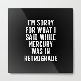Sorry for Mercury Retrograde Metal Print | Mercury, Black And White, Basic, Typography, Graphicdesign, Mercuryretrograde, Tech, Retrograde, Sorry, Funny 
