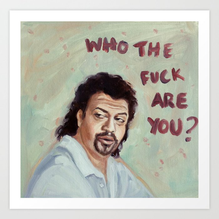 Who the *%$ are you Art Print