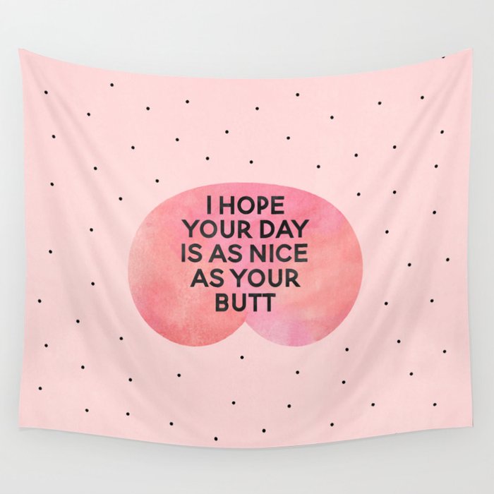 I Hope Your Day Is As Nice As Your Butt Wall Tapestry
