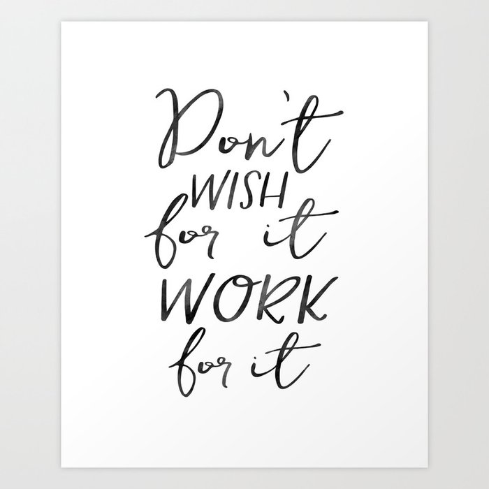 Don T Wish For It Work For It Inspirational Art Motivational Quote Office Sign Success Quote Art Print By Typostore Society6