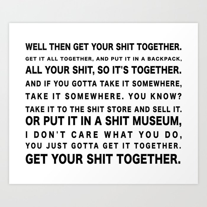 Get Your Shit Together White Art Print By Histrionicole
