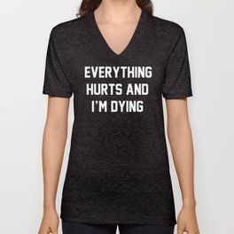 Everything Hurts And I'm Dying V Neck T Shirt