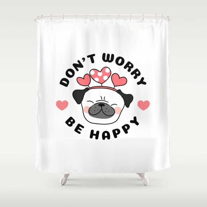 Don't Worry, Be Happy Pug Dog Shower Curtain