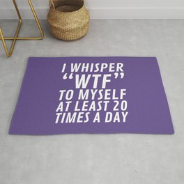 I Whisper WTF to Myself at Least 20 Times a Day (Ultra Violet) Area & Throw Rug
