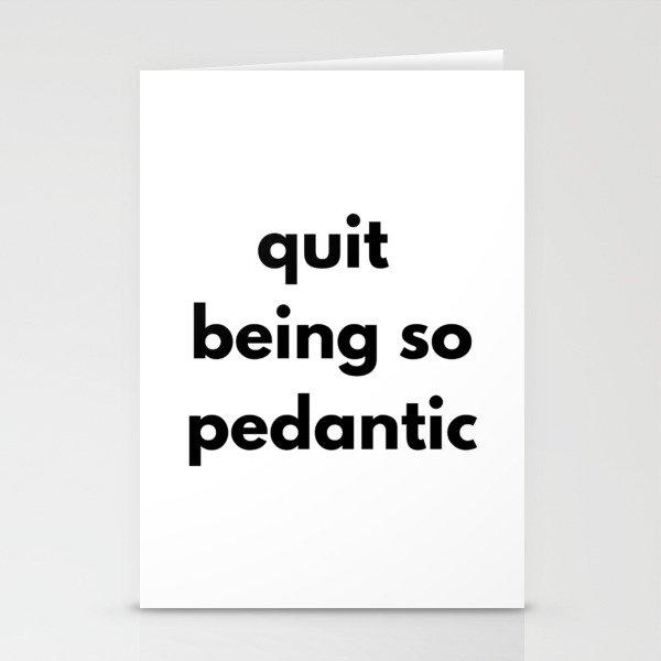 quit being so pedantic Stationery Cards