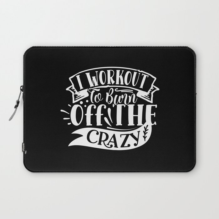 I Workout To Burn Off The Crazy Funny Quote Gym Addict Laptop Sleeve