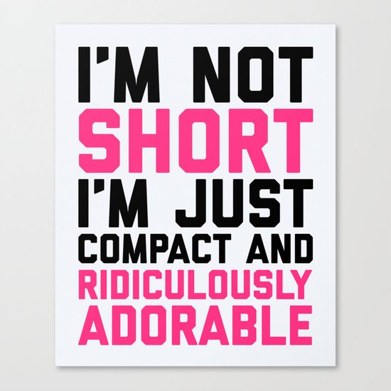 I'm Not Short Funny Quote Canvas Print