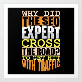 Why did the SEO expert cross the road get Traffic Art Print | Gamer, Graphicdesign, Developer, Java, Software, Programming, Writing, Admin, Technology, Games 