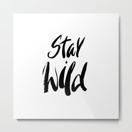 Stay Wild! Metal Print | Wild, Typography, Be, Ink, Free, Freedom, Hippie, Graphicdesign, Staywild 